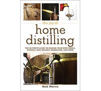 The Joy of Home Distilling: The Ultimate Guide to Making Your Own Vodka, Whiskey, Rum, Brandy, Moonshine, and More (Joy of Series)