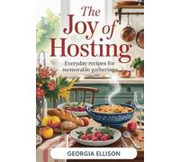 The Joy of Hosting: Everyday Recipes for Memorable Gatherings