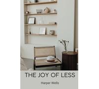 The Joy of Less: Discover the Happiness in Simplicity, How to Declutter Your Home and Mind for a Peaceful Life (Simple Living)