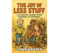 The Joy of Less Stuff: A Hilarious Journey From Hoarding to Happiness