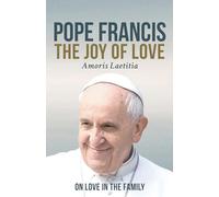 The Joy of Love (Amoris Laetitia): On Love in the Family