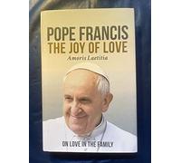 The Joy of Love (Amoris Laetitia): On Love in the Family