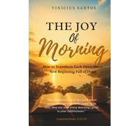 The Joy of Morning: How to Transform Each Dawn into a New Beginning Full of Hope