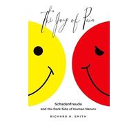 The Joy of Pain: Schadenfreude and the Dark Side of Human Nature