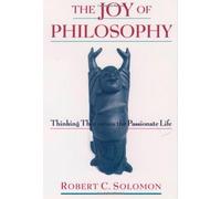 The Joy of Philosophy: Thinking Thin versus the Passionate Life by Robert C. Solomon (1999-11-18)