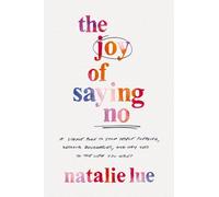 The Joy of Saying No : A Simple Plan to Stop People Pleasing, Reclaim Boundaries, and Say Yes to the Life You Want