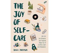 The Joy of Self-Care: 250 DIY De-Stressors and Inspired Ideas Full of Comfort, Calm, and Relaxation (Self-Care Ideas for Depression, Improve Your Mental Health) (Becca's Self-Care)