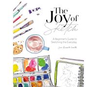 The Joy of Sketch: A Beginner's Guide to Sketching the Everyday