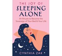 The Joy of Sleeping Alone : 64 Rituals to Become the Sovereign of Your Bed and Your Life