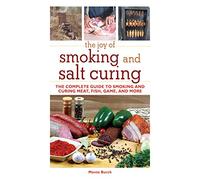 The Joy of Smoking and Salt Curing: The Complete Guide to Smoking and Curing Meat, Fish, Game, and More (Joy of Series)