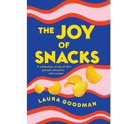 The Joy of Snacks: A celebration of one of life's greatest pleasures, with recipes