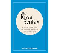 The Joy of Syntax: A Simple Guide to All the Grammar You Know You Should Know
