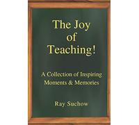 The Joy of Teaching!: A Collection of Inspiring Moments & Memories