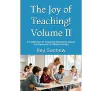 The Joy of Teaching! Volume II: A Collection of Inspiring Moments About the Rewards of Relationships