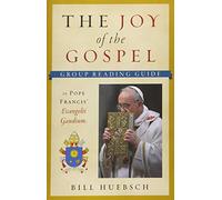 The Joy of the Gospel: A Group Reading Guide to Pope Francis' Evangelii Gaudium by Bill Huebsch (2014) Paperback