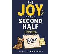 THE JOY OF THE SECOND HALF: A Funny Guide to Life After 60. Drop What Doesn't Matter - Enjoy What Does