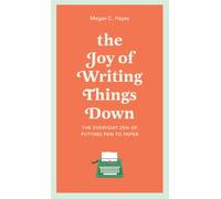 The Joy of Writing Things Down : The Everyday Zen of Putting Pen to Paper