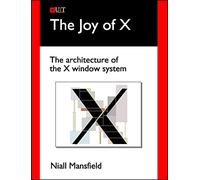 The Joy of X: The Architecture of the X Window System