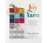 The Joy of Yarn : Your Stash Solution for Curating, Organizing and Using Your Yarn-with 10 Knitting Patterns
