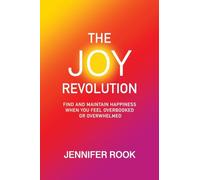 The Joy Revolution: Find and Maintain Happiness When You Feel Overbooked or Overwhelmed