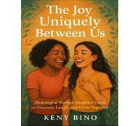 The Joy Uniquely Between Us: Meaningful Mother-Daughter Guide To Discover, Laugh, And Grow Together