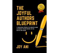The Joyful Authors Blueprint: 7 proven steps to write and launch your book in 90 days or less