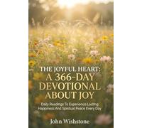 The Joyful Heart: A 366-Day Devotional About Joy: Daily Readings To Experience Lasting Happiness And Spiritual Peace Every Day
