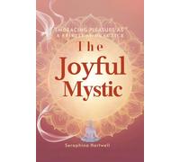 The Joyful Mystic:: Embracing Pleasure as a Spiritual Practice (✨ 2.Alchemy of the Soul: Transforming Energy, Mind, and Spirit ✨)