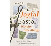 The Joyful Pastor (Despite Everything): Encouragement for the Hard-Pressed Shepherd (Support & Hope for Church Leaders Facing Burnout, Weariness, or Ministry Strain)