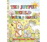 THE JOYFUL WORLD SPRING & EASTER - COLORING BOOK FOR KIDS: A Whimsical Coloring Book for Kids with Cute Bunnies, Blooming Flowers, and Festive Eggs