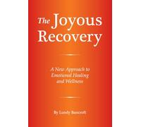 The Joyous Recovery: A New Approach to Emotional Healing and Wellness