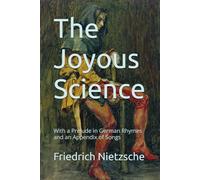 The Joyous Science: With a Prelude in German Rhymes and an Appendix of Songs