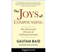 The Joys of Compounding - The Passionate Pursuit of Lifelong Learning, Revised and Updated (Heilbrunn Center for Graham & Dodd Investing Series)