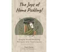 The Joys of Home Pickling!: Simple Home Pickling Recipes and Techniques