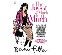 The Joys of Much Too Much: Go for the Big Life--The Great Career, The Perfect Guy, and Everything Else You've Ever Wanted