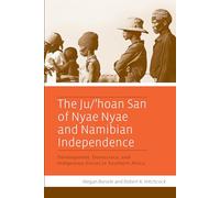 The Ju/’hoan San of Nyae Nyae and Namibian Independence: Development, Democracy, and Indigenous Voices in Southern Africa