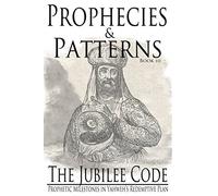 The Jubilee Code: Prophetic Milestones in Yahweh's Redemptive Plan (Prophecies & Patterns)