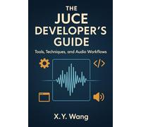 The JUCE Developer’s Guide: Tools, Techniques, and Audio Workflows