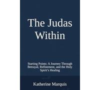 The Judas Within: Starting Points: A Journey Through Betrayal, Refinement, and the Holy Spirit’s Healing