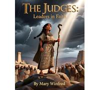 The Judges: Leaders in Faith: Courage, Conflict, and God’s Power in Israel’s Darkest Days