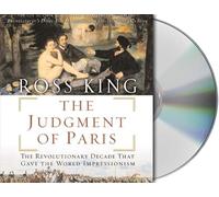 The Judgment of Paris: The Revolutionary Decade that Gave the World Impressionism