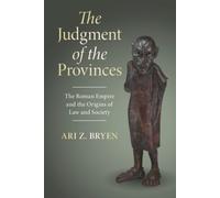 The Judgment of the Provinces : The Roman Empire and the Origins of Law and Society