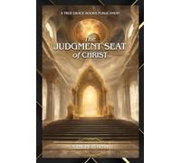 The Judgment Seat of Christ: A Biblical and Theological Study Study