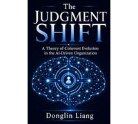 The Judgment Shift: A Theory of Coherent Evolution in the AI-Driven Organization (The Coherent Mind Series)