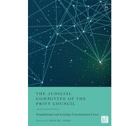The Judicial Committee of the Privy Council : Foundational and Leading Constitutional Cases