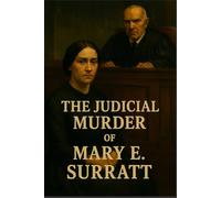 The Judicial Murder of Mary E. Surratt