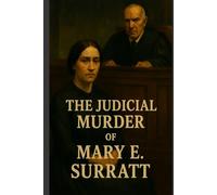 The Judicial Murder of Mary E. Surratt