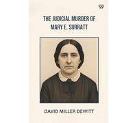 The Judicial Murder Of Mary E. Surratt (Edition1)