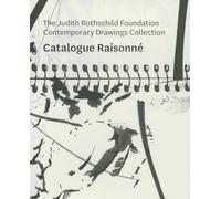 The Judith Rothschild Foundation Contemporary Drawings Collection: Catalogue Raisonné