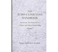 The Judo Clinician's Handbook: Instruction, Teaching Practice, Clinics and Ethical Responsibilities-Volume 1